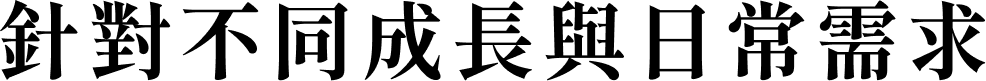 針對不同成長與日常需求